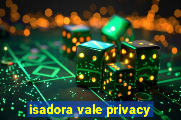 isadora vale privacy